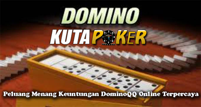 Peluang Menang Keuntungan DominoQQ Online Terpercaya